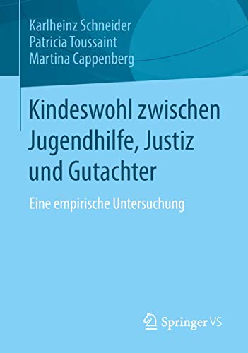 Kindeswohl zwischen Jugendhilfe, Justiz und Gutachter: Eine empirische Untersuchung von Springer VS